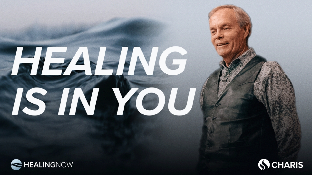 Healing Now with Andrew Wommack: Healing is in You