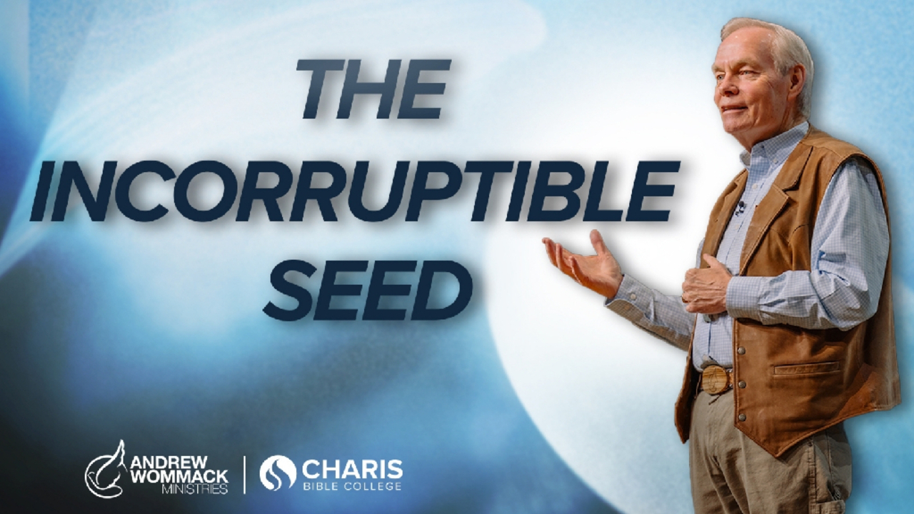 Healing is Here 2024: Andrew Wommack- The Incorruptible Seed