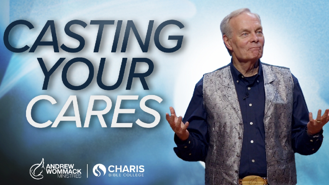 Healing is Here 2024: Andrew Wommack- Casting Your Cares