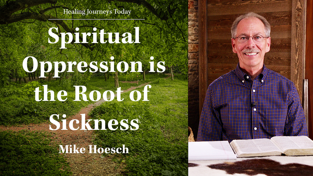 Spiritual Oppression is the Root of Sickness