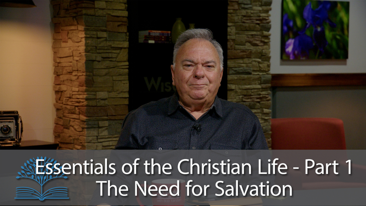 Essentials of the Christian Life - Part 1 - The Need for Salvation