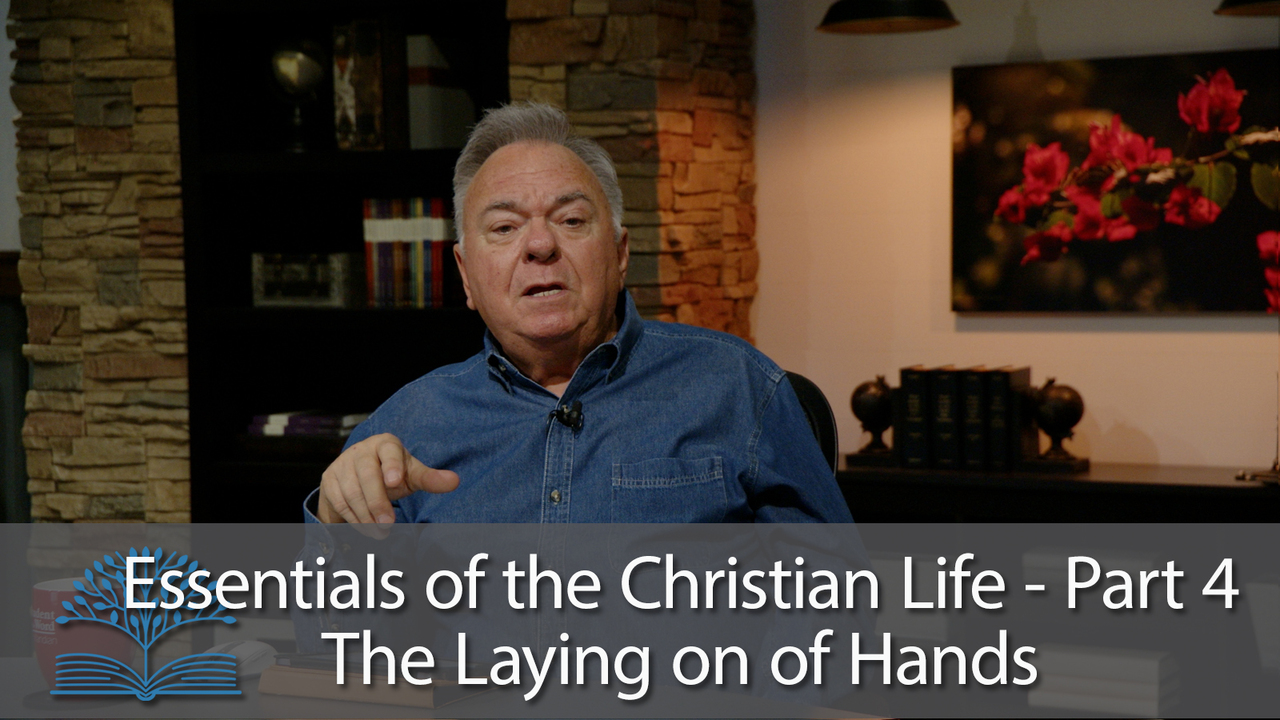 Essentials of the Christian Life - Part 4 - Laying on Hands