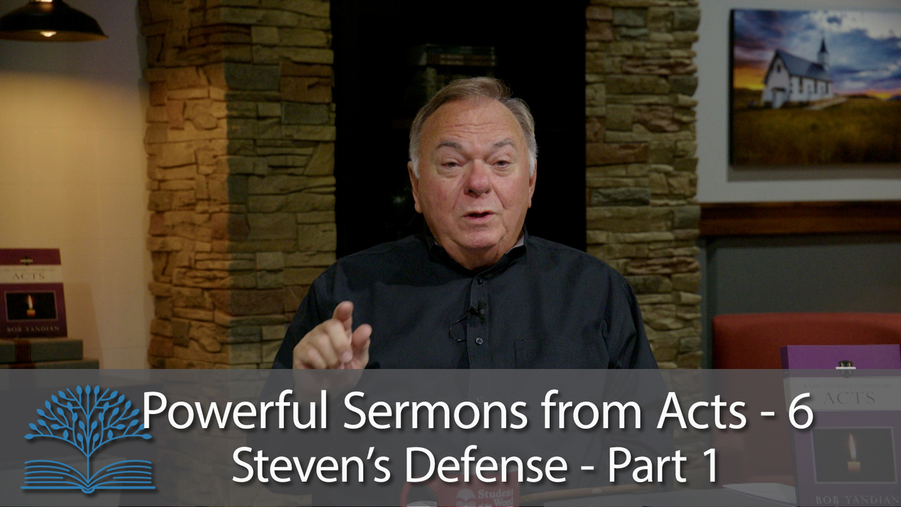 Powerful Sermons from Acts- 6 Steven’s Defense – Part 1