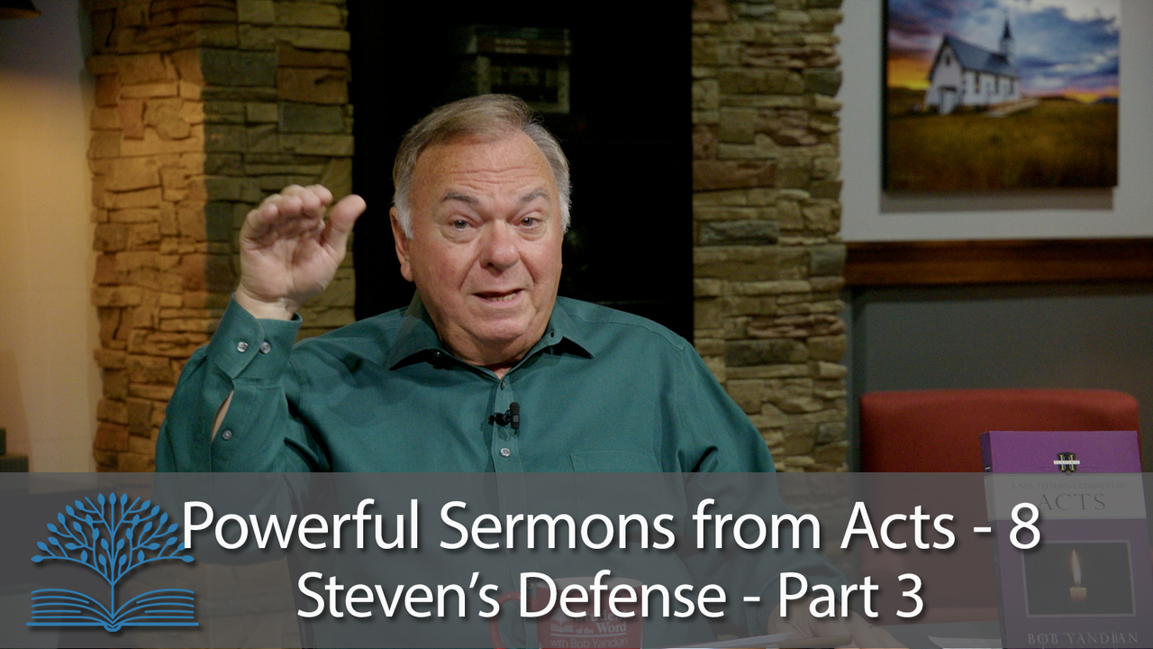 Powerful Sermons from Acts- 8 Steven’s Defense – Part 3