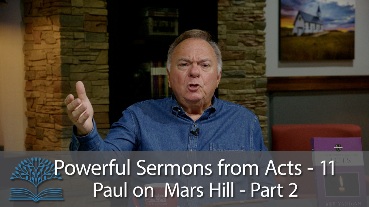 Powerful Sermons from Acts- 11 Paul on Mars Hill – Part 2