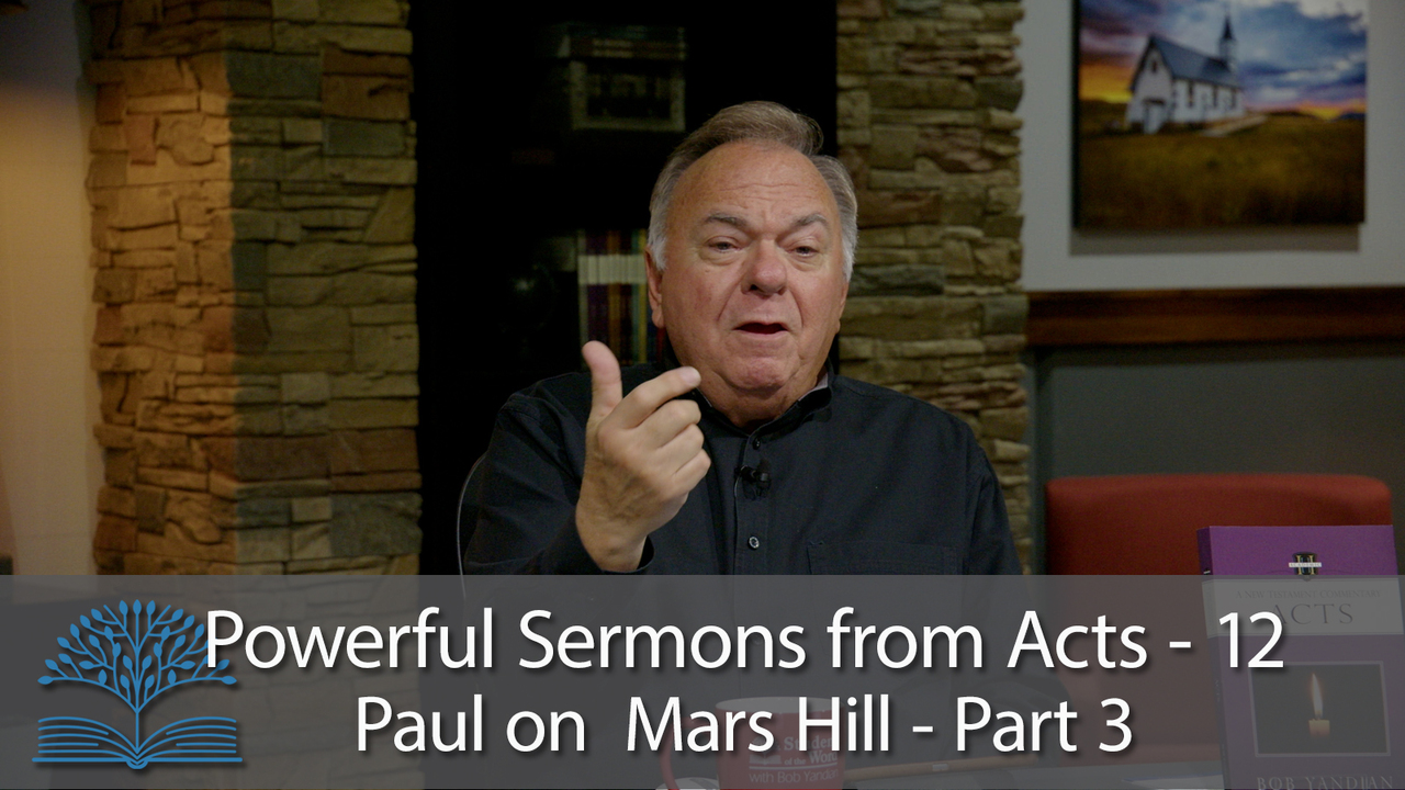 Powerful Sermons from Acts- 12 Paul on Mars Hill – Part 3