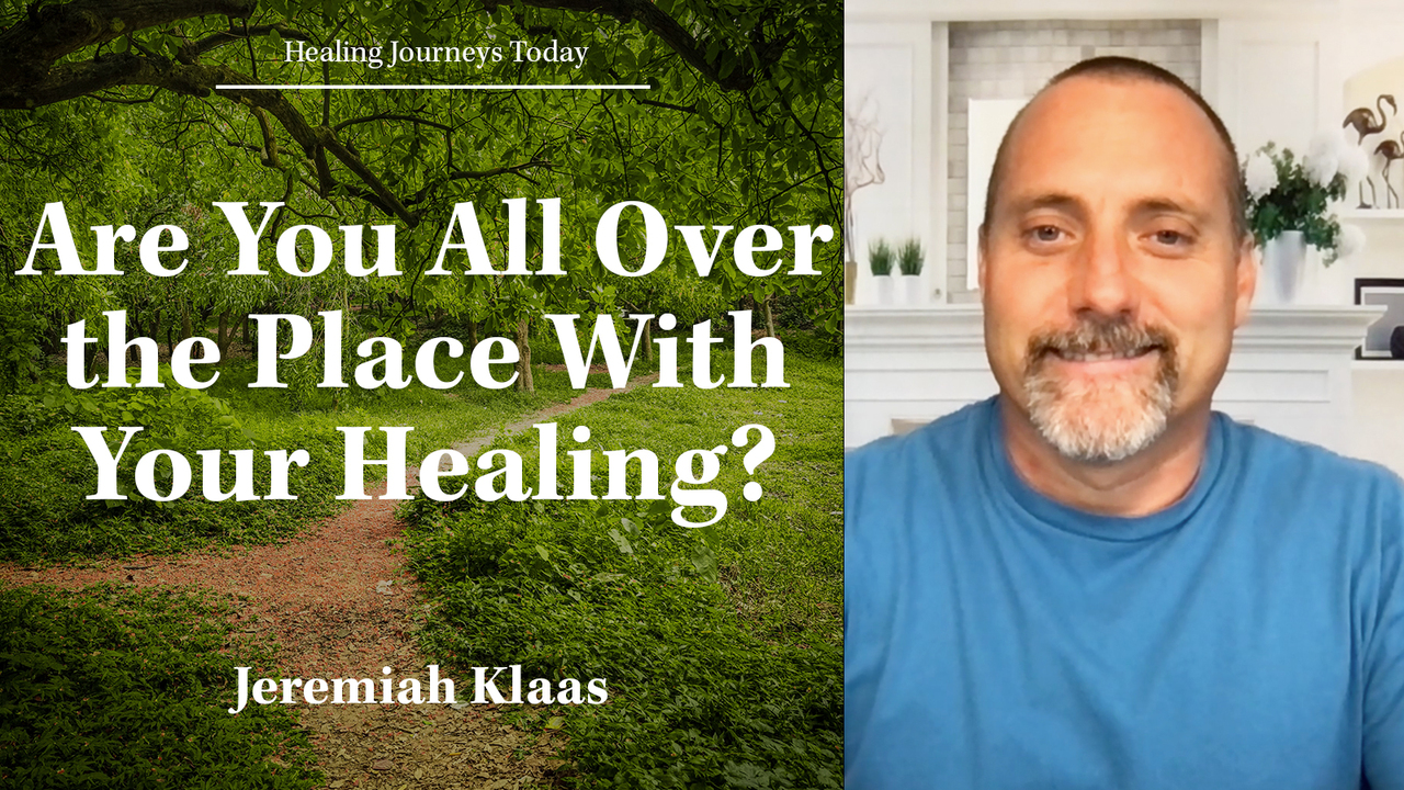 Are You All Over the Place With Your Healing?